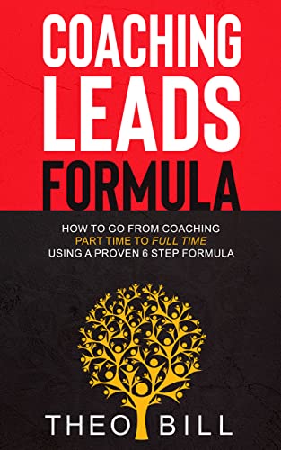 Coaching Leads Formula: How to go From Coaching Part Time to Full Time Using a Proven 6-step Formula - Epub + Convertedd Pdf